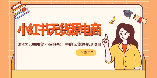 2023小红书·无货源电商1.0，0粉丝无需囤货 小白轻松上手的无货源变现项目-微众资源