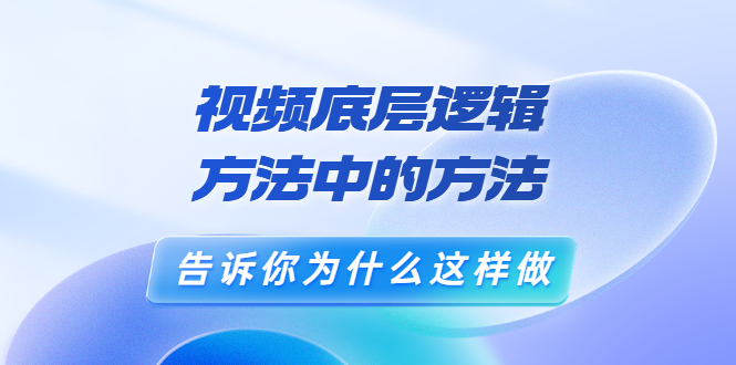 鬼哥短视频底层逻辑，方法中的方法，告诉你为什么这样做（21节视频课）-微众资源