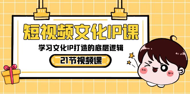 短视频-文化IP课，学习文化IP打造的底层逻辑（21节课）-微众资源