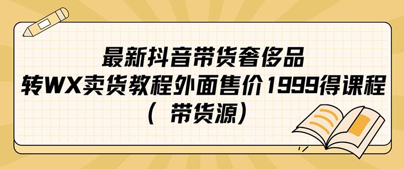 最新抖音奢侈品转微信卖货教程外面售价1999的课程（带货源）-微众资源