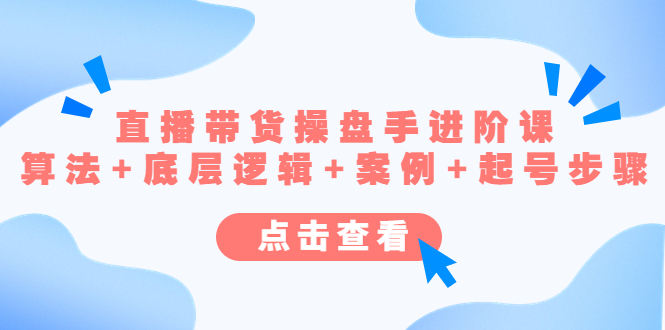 直播带货/操盘手/进阶课，算法+底层逻辑+案例+起号步骤-微众资源
