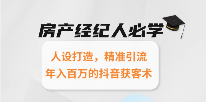 房产经纪人必学：人设打造，精准引流，年入百万的抖音获客术-微众资源