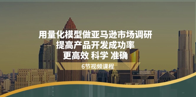 用量化 模型做亚马逊 市场调研，提高产品开发成功率  更高效 科学 准确-微众资源