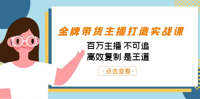 金牌带货主播打造实战课：百万主播 不可追，高效复制 是王道（10节课）-微众资源