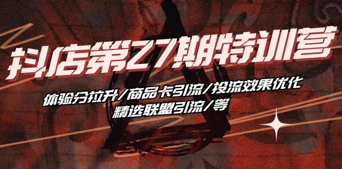 抖店·第27期特训营 体验分拉升/商品卡引流/投流效果优化/精选联盟引流/等-微众资源