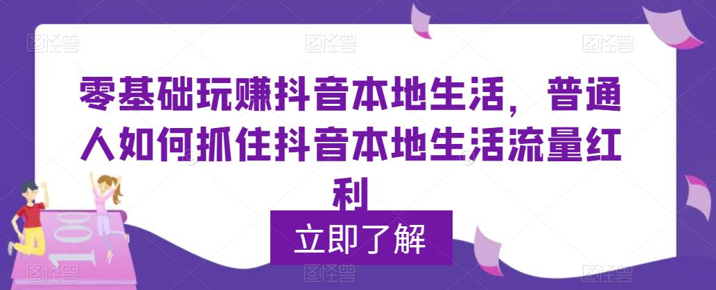 0基础玩赚抖音同城本地生活，普通人如何抓住抖音本地生活流量红利-微众资源