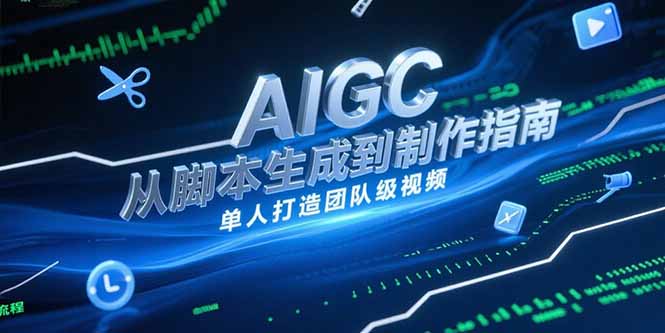 AIGC视频制作指南，从脚本生成到剪辑全流程，单人打造团队级视频-微众资源
