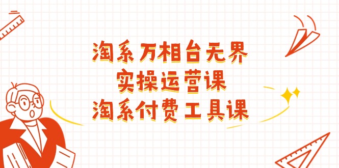 淘系-万相台无界实操运营课：淘系 付费工具课（40节课）-微众资源