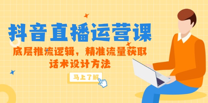 5月新课-抖音直播运营课，底层推流逻辑，精准流量获取，话术设计方法-微众资源