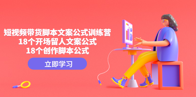 短视频带货脚本文案公式训练营：18个开场留人文案公式，18个创作脚本公式-微众资源