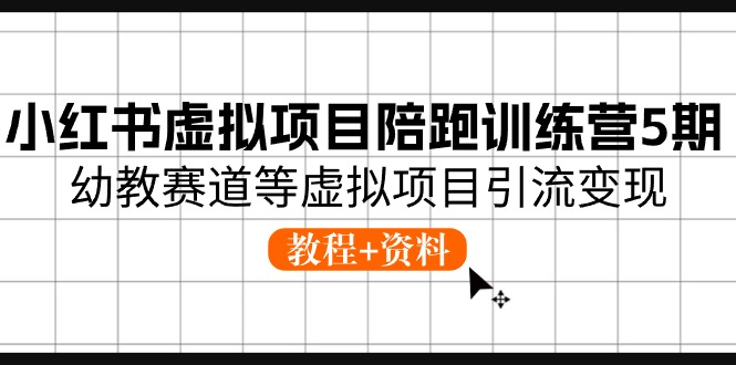 小红书虚拟项目陪跑训练营5期，幼教赛道等虚拟项目引流变现 (教程+资料)-微众资源