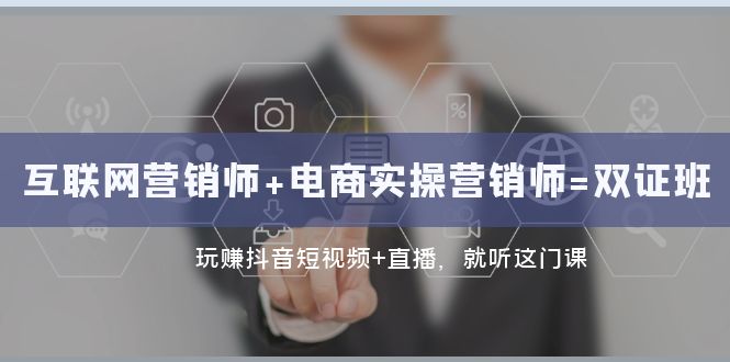 互联网·营销师+电商实操营销师=双 证 班：玩赚抖音短视频+直播 就听这门课-微众资源