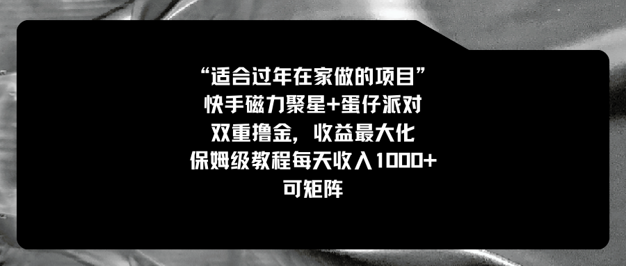 适合过年在家做的项目，快手磁力+蛋仔派对，双重撸金，收益最大化 保姆…-微众资源