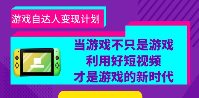 游戏·自达人变现计划，当游戏不只是游戏，利用好短视频才是游戏的新时代-微众资源