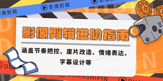 影像剪辑进阶指南，涵盖节奏把控、废片改造、情绪表达、字幕设计等-微众资源