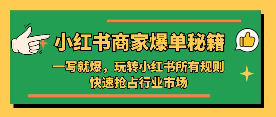 小红书·商家爆单秘籍：一写就爆，玩转小红书所有规则，快速抢占行业市场-微众资源