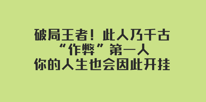 某付费文章：破局王者！此人乃千古“作弊”第一人，你的人生也会因此开挂-微众资源