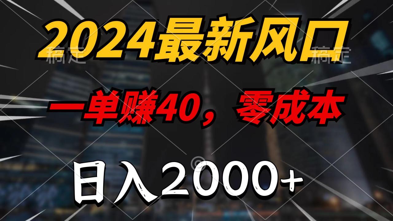 2024最新风口项目，一单40，零成本，日入2000+，100%必赚，无脑操作-微众资源