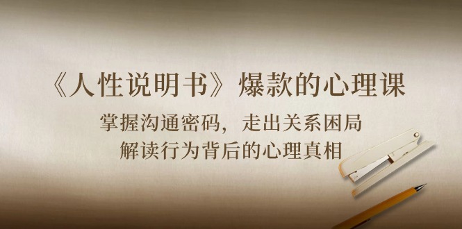 《人性 说明书》爆款的心理课：沟通密码/关系困局/解读行为背后心理真相-微众资源