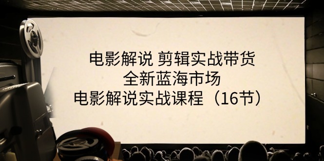 电影解说 剪辑实战带货全新蓝海市场，电影解说实战课程（16节）-微众资源