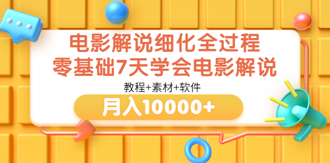 电影解说细化全过程，零基础7天学会电影解说月入10000+（教程+素材+软件）-微众资源