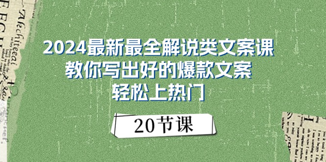 2024最新最全解说类文案课：教你写出好的爆款文案，轻松上热门（20节）-微众资源