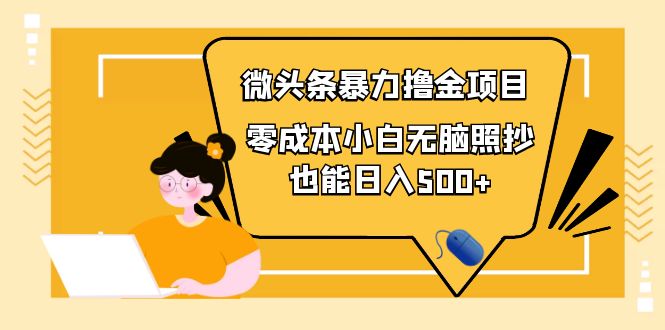 人人都能操作的微头条最新暴力撸金项目，零成本小白无脑搬运也能日入500+-微众资源