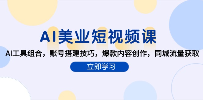 AI美业短视频课，AI工具组合，账号搭建技巧，爆款内容创作，同城流量获取-微众资源