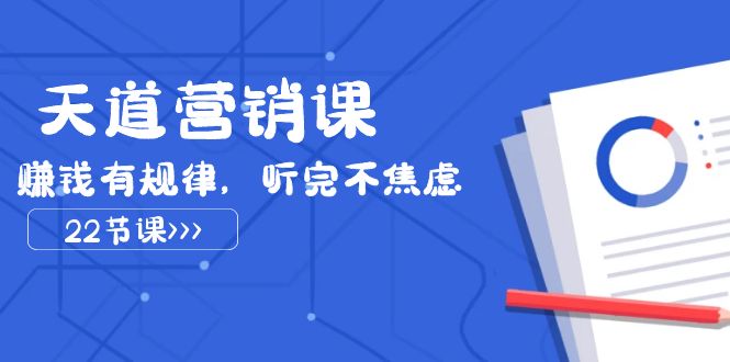 天道-营销课2023，赚钱有规律，听完不焦虑（22节课）-微众资源
