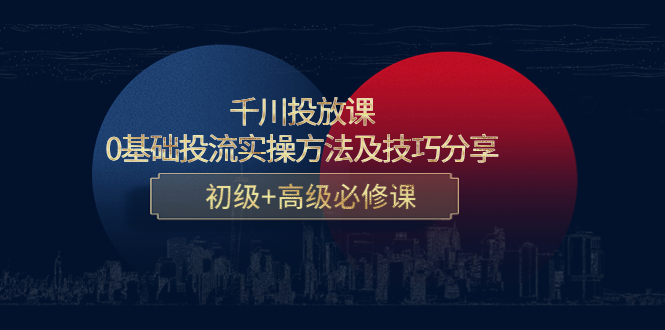 千川投放课：0基础投流实操方法及技巧分享，初级+高级必修课-微众资源
