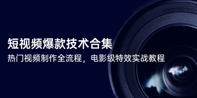 短视频爆款技术合集，热门视频制作全流程，电影级特效实战教程-微众资源