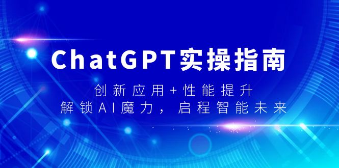 ChatGPT实操指南，创新应用+性能提升，解锁-AI魔力，启程智能未来-微众资源