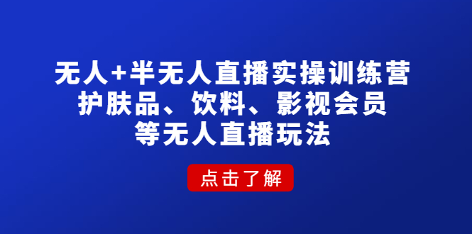 无人+半无人直播实操训练营：护肤品、饮料、影视会员等无人直播玩法-微众资源