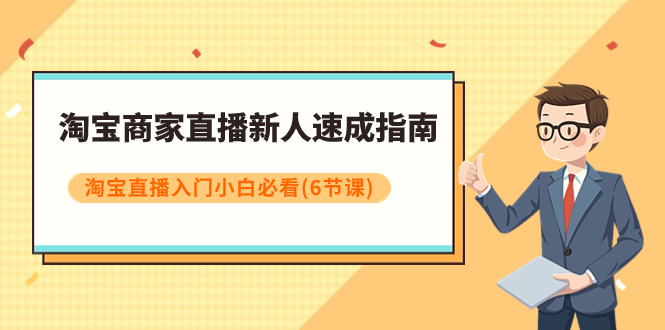 淘宝商家直播新人速成指南，淘宝直播入门小白必看（6节课）-微众资源