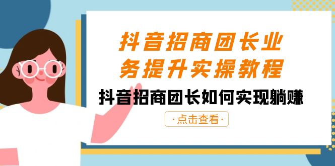 抖音-招商团长业务提升实操教程，抖音招商团长如何实现躺赚（38节）-微众资源
