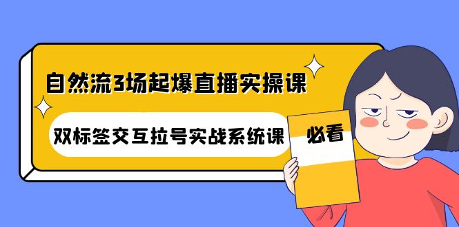 自然流3场起爆直播实操课：双标签交互拉号实战系统课-微众资源