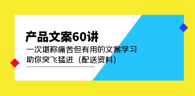 产品文案60讲：一次堪称痛苦但有用的文案学习 助你突飞猛进（配送资料）-微众资源