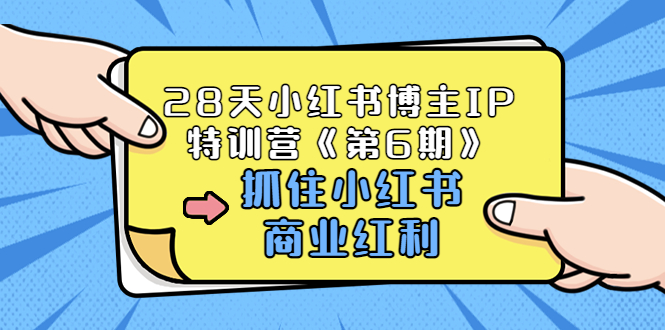 28天小红书博主IP特训营《第6期》，抓住小红书商业红利 (价值1999)-微众资源