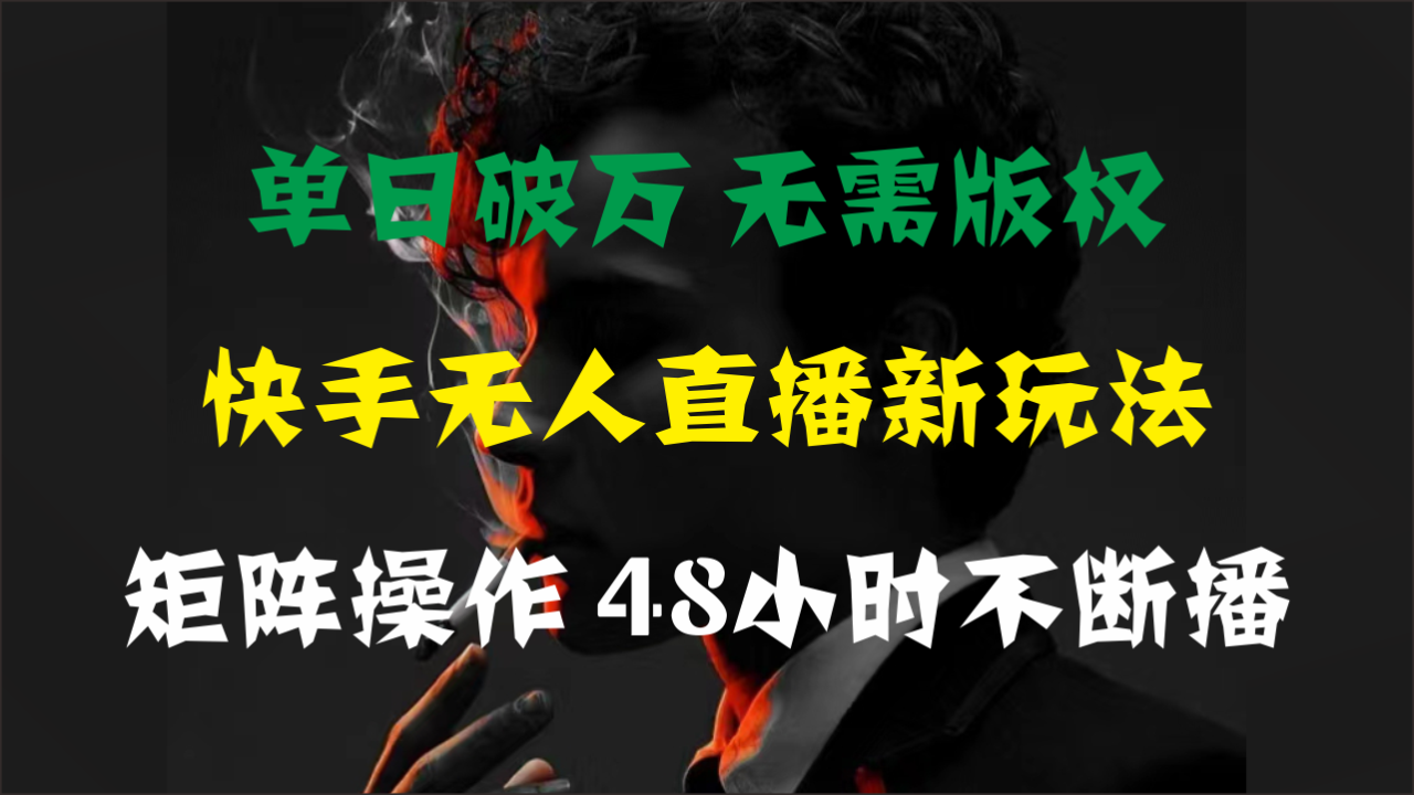 单日破万，快手无人直播新玩法，无需版权，支持矩阵操作，48小时不断播-微众资源