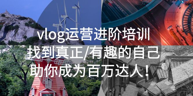 vlog运营进阶培训：找到真正/有趣的自己，助你成为百万达人！-微众资源
