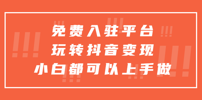 免费入驻平台，玩转抖音变现，小白都可以上手做-微众资源