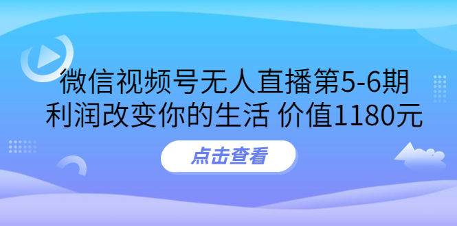 某收费培训：微信视频号无人直播第5-6期，利润改变你的生活-微众资源