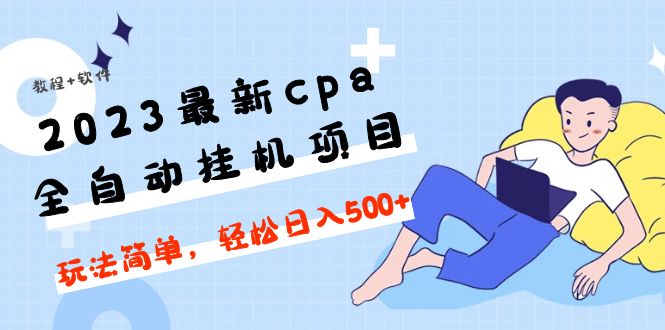 2023最新cpa全自动挂机项目，玩法简单，轻松日入500+【教程+软件】-微众资源