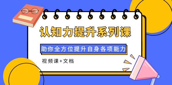 认知力提升系列课：助你全方位提升自身各项能力（视频课+文档）-微众资源