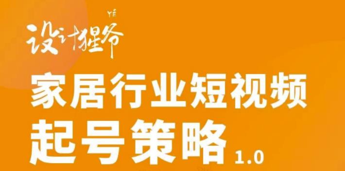 家居行业短视频起号策略，家居行业非主流短视频策略课价值4980元-微众资源
