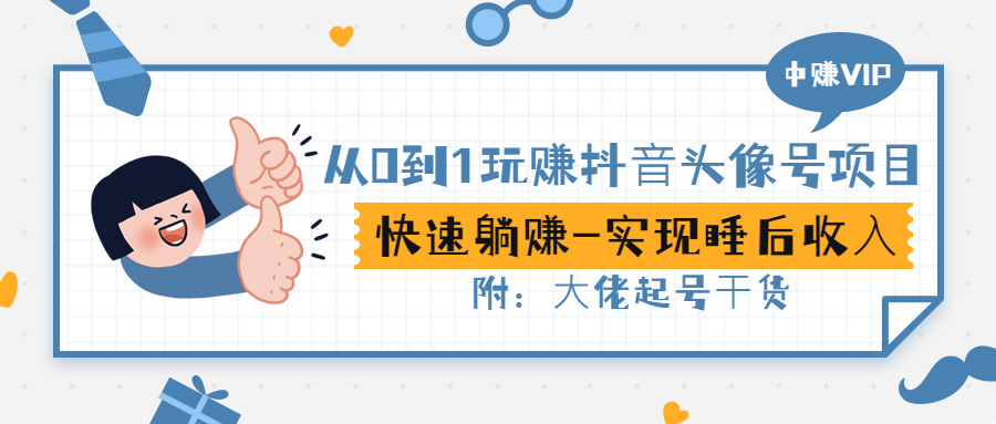 从0到1玩赚抖音头像号：快速躺赚-实现睡后收！附：大佬起号干货！-微众资源