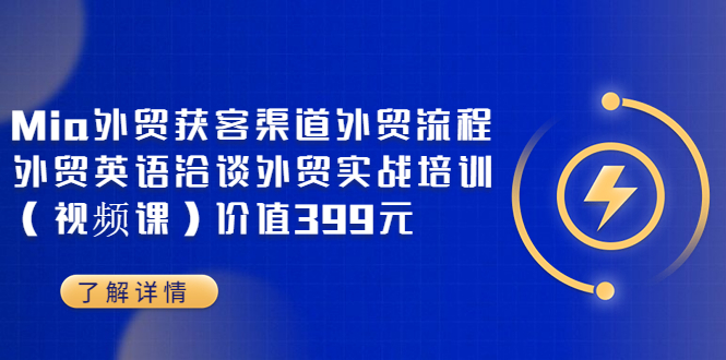 Mia外贸获客渠道外贸流程外贸英语洽谈外贸实战培训（视频课）价值399元-微众资源