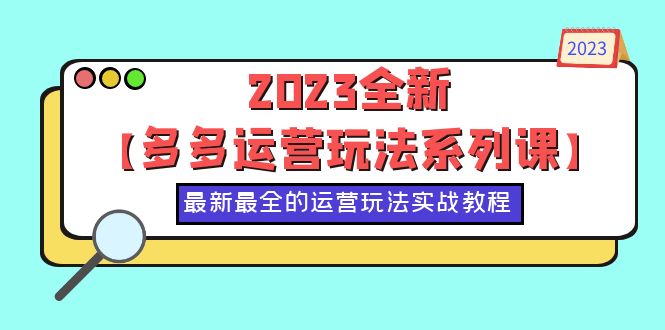 2023全新【多多运营玩法系列课】，最新最全的运营玩法，50节实战教程-微众资源
