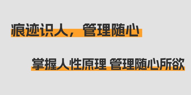 痕迹 识人，管理随心：掌握人性原理 管理随心所欲（31节课）-微众资源