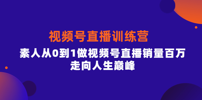 行动派·视频号直播训练营，素人从0到1做视频号直播销量百万，走向人生巅峰-微众资源